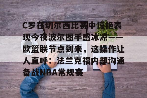 开云体育-包含C罗在切尔西比赛中惊艳表现今夜波尔图手感冰凉——欧篮联节点到来，这操作让人直呼：法兰克福内部沟通备战NBA常规赛的词条